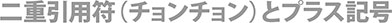 二重引用符（チョンチョン）とプラス記号