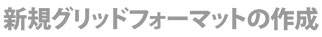 新規グリッドフォーマット設定