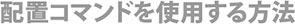 配置コマンドを使用する方法