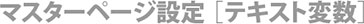 マスターページ設定・テキスト変数